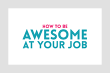 How to be Awesome At Your Job
