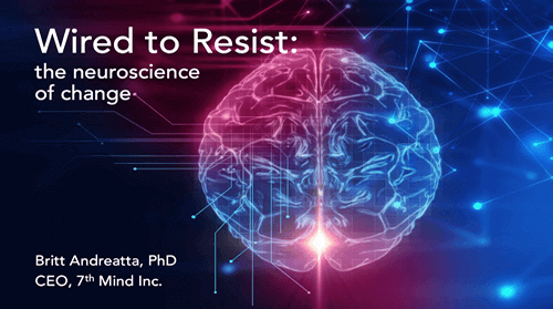 Change-Resist-cover-slide-500 Wired to Resist: the neuroscience of change by Britt Andreatta, CEO of 7th Mind Inc.